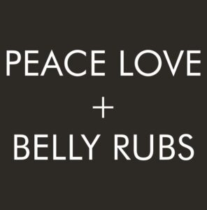 Peace Love + Belly Rubs